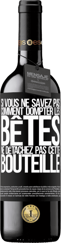 «Si vous ne savez pas comment dompter les bêtes, ne détachez pas cette bouteille» Édition RED MBE Réserve