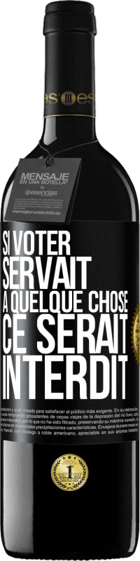 39,95 € Envoi gratuit | Vin rouge Édition RED MBE Réserve Si voter servait à quelque chose, ce serait interdit Étiquette Noire. Étiquette personnalisable Réserve 12 Mois Récolte 2015 Tempranillo