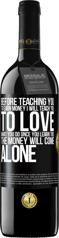 39,95 € Free Shipping | Red Wine RED Edition MBE Reserve Before teaching you to earn money, I will teach you to love what you do. Once you learn this, the money will come alone Black Label. Customizable label Reserve 12 Months Harvest 2014 Tempranillo