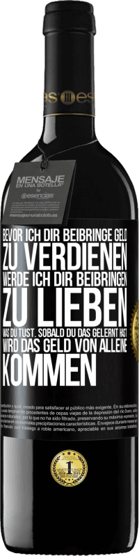 39,95 € | Rotwein RED Ausgabe MBE Reserve Bevor ich dir beibringe Geld zu verdienen, werde ich dir beibringen zu lieben was du tust. Sobald du das gelernt hast, wird das Schwarzes Etikett. Anpassbares Etikett Reserve 12 Monate Ernte 2016 Tempranillo