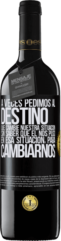 39,95 € | Vino Tinto Edición RED MBE Reserva A veces pedimos al destino que cambie nuestra situación sin saber que él nos puso en esa situación, para cambiarnos Etiqueta Negra. Etiqueta personalizable Reserva 12 Meses Cosecha 2015 Tempranillo