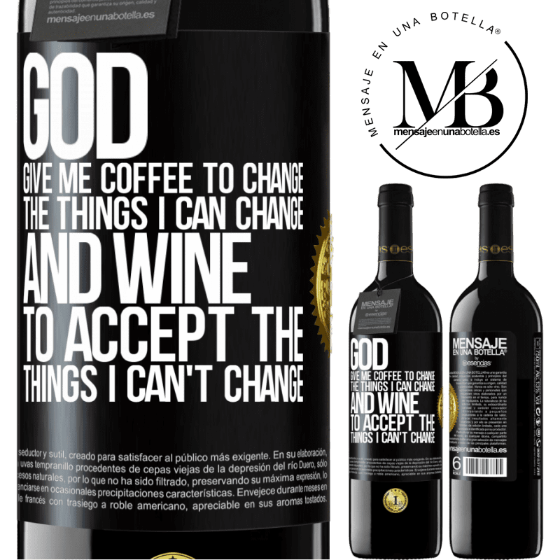 24,95 € Free Shipping | Red Wine RED Edition Crianza 6 Months God, give me coffee to change the things I can change, and he came to accept the things I can't change Black Label. Customizable label Aging in oak barrels 6 Months Harvest 2019 Tempranillo