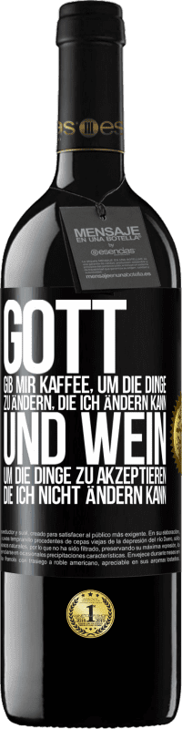 39,95 € | Rotwein RED Ausgabe MBE Reserve Gott, gib mir Kaffee, um die Dinge zu ändern, die ich ändern kann und Wein, um die Dinge zu akzeptieren, die ich nicht ändern ka Schwarzes Etikett. Anpassbares Etikett Reserve 12 Monate Ernte 2015 Tempranillo