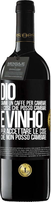 39,95 € | Vino rosso Edizione RED MBE Riserva Dio, dammi il caffè per cambiare le cose che posso cambiare, ed è arrivato ad accettare le cose che non posso cambiare Etichetta Nera. Etichetta personalizzabile Riserva 12 Mesi Raccogliere 2015 Tempranillo