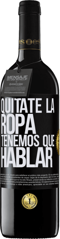 39,95 € | Vino Tinto Edición RED MBE Reserva Quítate la ropa, tenemos que hablar Etiqueta Negra. Etiqueta personalizable Reserva 12 Meses Cosecha 2015 Tempranillo