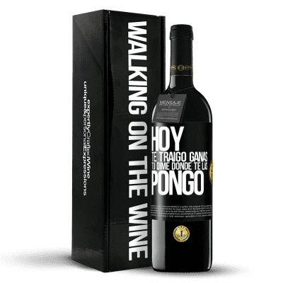 «Hoy te traigo ganas. Tú dime dónde te las pongo» Edición RED MBE Reserva