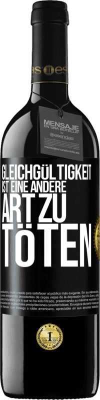 39,95 € Kostenloser Versand | Rotwein RED Ausgabe MBE Reserve Gleichgültigkeit ist eine andere Art zu töten Schwarzes Etikett. Anpassbares Etikett Reserve 12 Monate Ernte 2016 Tempranillo