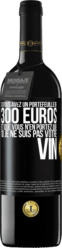 39,95 € | Vin rouge Édition RED MBE Réserve Si vous avez un portefeuille de 300 euros et que vous n'en portez que 10 je ne suis pas votre vin Étiquette Noire. Étiquette personnalisable Réserve 12 Mois Récolte 2014 Tempranillo