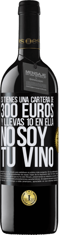 39,95 € | Vino Tinto Edición RED MBE Reserva Si tienes una cartera de 300 euros y llevas 10 en ella, no soy tu vino Etiqueta Negra. Etiqueta personalizable Reserva 12 Meses Cosecha 2015 Tempranillo