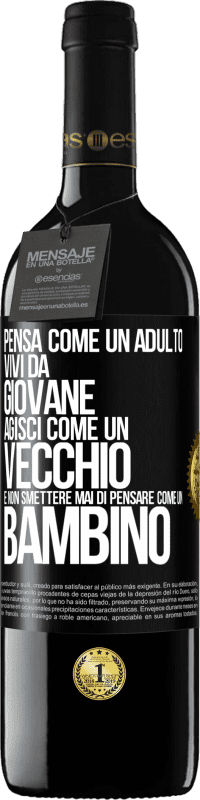 39,95 € Spedizione Gratuita | Vino rosso Edizione RED MBE Riserva Pensa come un adulto, vivi da giovane, agisci come un vecchio e non smettere mai di pensare come un bambino Etichetta Nera. Etichetta personalizzabile Riserva 12 Mesi Raccogliere 2016 Tempranillo