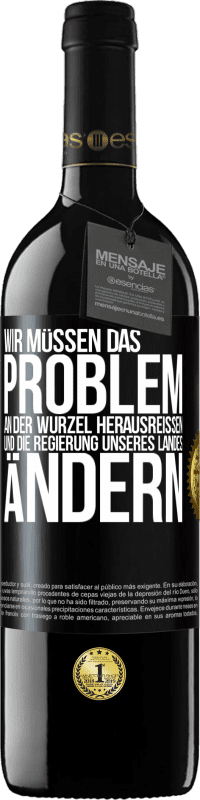 39,95 € | Rotwein RED Ausgabe MBE Reserve Wir müssen das Problem an der Wurzel herausreißen und die Regierung unseres Landes ändern Schwarzes Etikett. Anpassbares Etikett Reserve 12 Monate Ernte 2015 Tempranillo