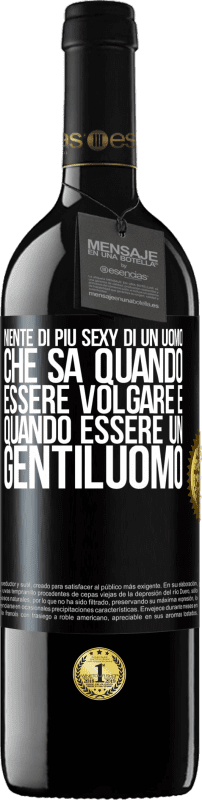 39,95 € | Vino rosso Edizione RED MBE Riserva Niente di più sexy di un uomo che sa quando essere volgare e quando essere un gentiluomo Etichetta Nera. Etichetta personalizzabile Riserva 12 Mesi Raccogliere 2015 Tempranillo