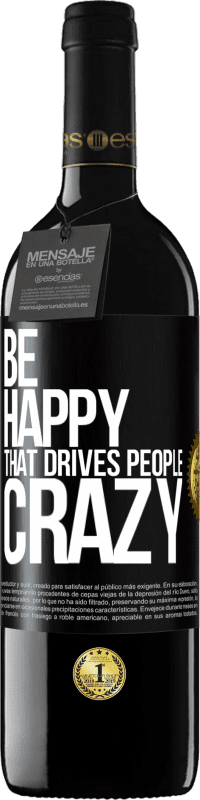 39,95 € Free Shipping | Red Wine RED Edition MBE Reserve Be happy. That drives people crazy Black Label. Customizable label Reserve 12 Months Harvest 2016 Tempranillo