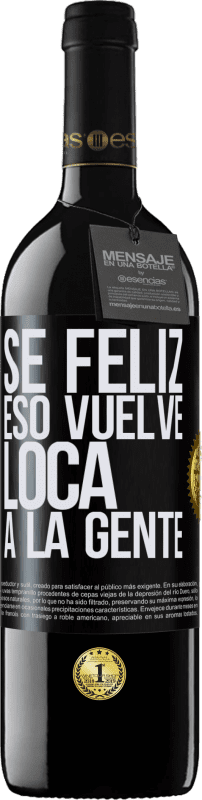 39,95 € | Vino Tinto Edición RED MBE Reserva Sé feliz. Eso vuelve loca a la gente Etiqueta Negra. Etiqueta personalizable Reserva 12 Meses Cosecha 2015 Tempranillo