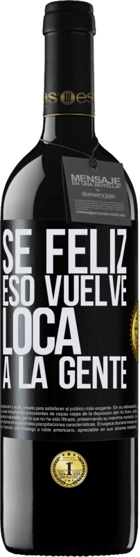 39,95 € Envío gratis | Vino Tinto Edición RED MBE Reserva Sé feliz. Eso vuelve loca a la gente Etiqueta Negra. Etiqueta personalizable Reserva 12 Meses Cosecha 2016 Tempranillo