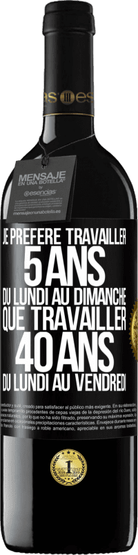 39,95 € Envoi gratuit | Vin rouge Édition RED MBE Réserve Je préfère travailler 5 ans du lundi au dimanche, que travailler 40 ans du lundi au vendredi Étiquette Noire. Étiquette personnalisable Réserve 12 Mois Récolte 2015 Tempranillo