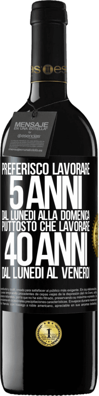 39,95 € | Vino rosso Edizione RED MBE Riserva Preferisco lavorare 5 anni dal lunedì alla domenica, piuttosto che lavorare 40 anni dal lunedì al venerdì Etichetta Nera. Etichetta personalizzabile Riserva 12 Mesi Raccogliere 2016 Tempranillo