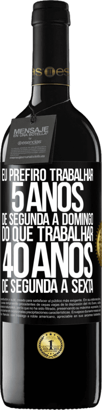 Envio grátis | Vinho tinto Edição RED MBE Reserva Eu prefiro trabalhar 5 anos de segunda a domingo, do que trabalhar 40 anos de segunda a sexta Etiqueta Preta. Etiqueta personalizável Reserva 12 Meses Colheita 2014 Tempranillo