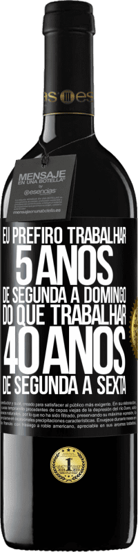 39,95 € | Vinho tinto Edição RED MBE Reserva Eu prefiro trabalhar 5 anos de segunda a domingo, do que trabalhar 40 anos de segunda a sexta Etiqueta Preta. Etiqueta personalizável Reserva 12 Meses Colheita 2016 Tempranillo
