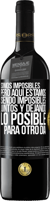 «Somos imposibles, pero aquí estamos, siendo imposibles juntos y dejando lo posible para otro día» Edición RED MBE Reserva