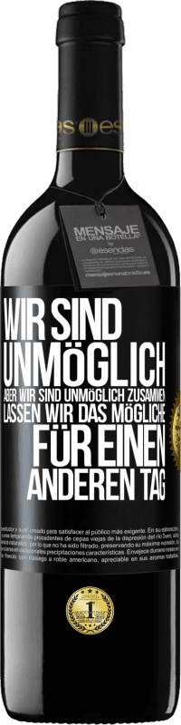 39,95 € Kostenloser Versand | Rotwein RED Ausgabe MBE Reserve Wir sind unmöglich, aber wir sind unmöglich zusammen. Lassen wir das Mögliche für einen anderen Tag Schwarzes Etikett. Anpassbares Etikett Reserve 12 Monate Ernte 2016 Tempranillo