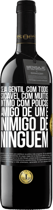 39,95 € | Vinho tinto Edição RED MBE Reserva Seja gentil com todos, sociável com muitos, íntimo com poucos, amigo de um e inimigo de ninguém Etiqueta Preta. Etiqueta personalizável Reserva 12 Meses Colheita 2015 Tempranillo