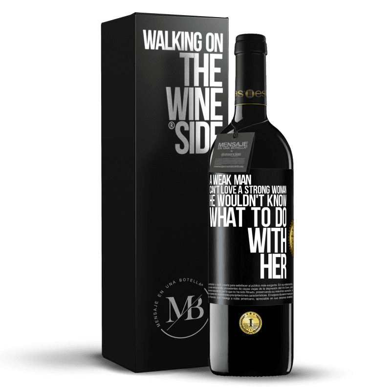 39,95 € Free Shipping | Red Wine RED Edition MBE Reserve A weak man can't love a strong woman, he wouldn't know what to do with her Black Label. Customizable label Reserve 12 Months Harvest 2014 Tempranillo