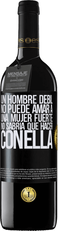 39,95 € | Vino Tinto Edición RED MBE Reserva Un hombre débil no puede amar a una mujer fuerte, no sabría qué hacer con ella Etiqueta Negra. Etiqueta personalizable Reserva 12 Meses Cosecha 2016 Tempranillo