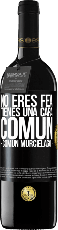 39,95 € | Vinho tinto Edição RED MBE Reserva No eres fea, tienes una cara común (común murciélago) Etiqueta Preta. Etiqueta personalizável Reserva 12 Meses Colheita 2016 Tempranillo