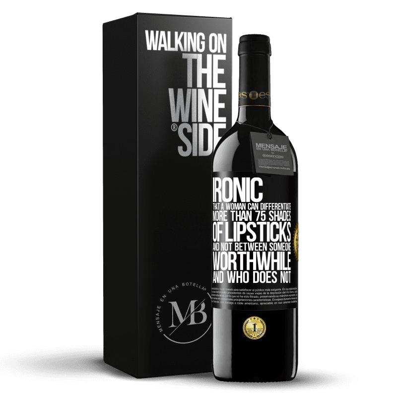 39,95 € Free Shipping | Red Wine RED Edition MBE Reserve Ironic. That a woman can differentiate more than 75 shades of lipsticks and not between someone worthwhile and who does not Black Label. Customizable label Reserve 12 Months Harvest 2014 Tempranillo