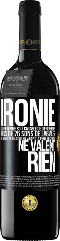 39,95 € Envoi gratuit | Vin rouge Édition RED MBE Réserve Ironie. Qu'une femme soit capable de différencier plus de 75 sons de labiales et pas entre ceux qui en valent la peine et ceux q Étiquette Noire. Étiquette personnalisable Réserve 12 Mois Récolte 2015 Tempranillo