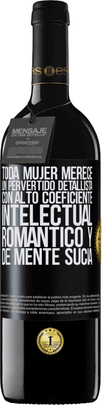 39,95 € Envío gratis | Vino Tinto Edición RED MBE Reserva Toda mujer merece un pervertido detallista con alto coeficiente intelectual, romántico y de mente sucia Etiqueta Negra. Etiqueta personalizable Reserva 12 Meses Cosecha 2016 Tempranillo