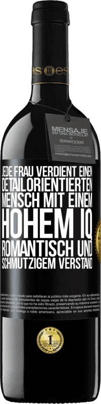 39,95 € Kostenloser Versand | Rotwein RED Ausgabe MBE Reserve Jede Frau verdient einen detailorientierten Mensch mit einem hohem IQ, romantisch und schmutzigem Verstand Schwarzes Etikett. Anpassbares Etikett Reserve 12 Monate Ernte 2016 Tempranillo