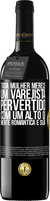 39,95 € | Vinho tinto Edição RED MBE Reserva Toda mulher merece um varejista pervertido com um alto QI, mente romântica e suja Etiqueta Preta. Etiqueta personalizável Reserva 12 Meses Colheita 2015 Tempranillo