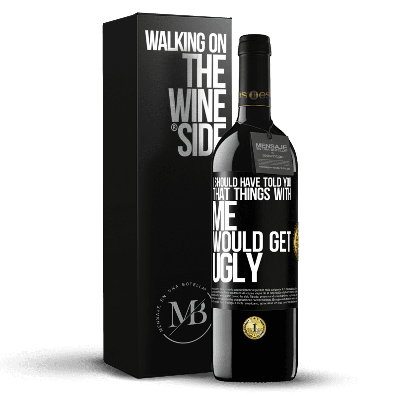 39,95 € Free Shipping | Red Wine RED Edition MBE Reserve I should have told you that things with me would get ugly Black Label. Customizable label Reserve 12 Months Harvest 2014 Tempranillo
