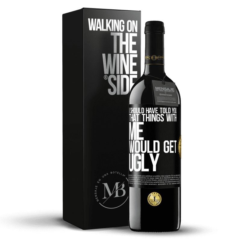 39,95 € Free Shipping | Red Wine RED Edition MBE Reserve I should have told you that things with me would get ugly Black Label. Customizable label Reserve 12 Months Harvest 2015 Tempranillo