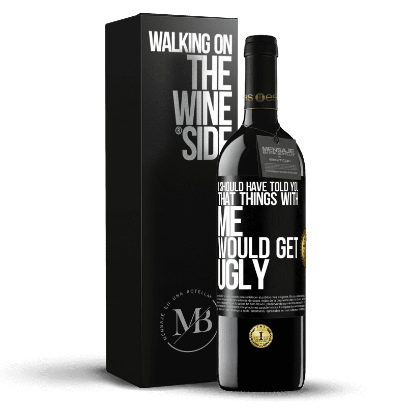 39,95 € Free Shipping | Red Wine RED Edition MBE Reserve I should have told you that things with me would get ugly Black Label. Customizable label Reserve 12 Months Harvest 2016 Tempranillo