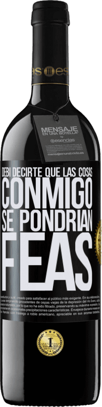 39,95 € Envío gratis | Vino Tinto Edición RED MBE Reserva Debí decirte que las cosas conmigo se pondrían feas Etiqueta Negra. Etiqueta personalizable Reserva 12 Meses Cosecha 2015 Tempranillo