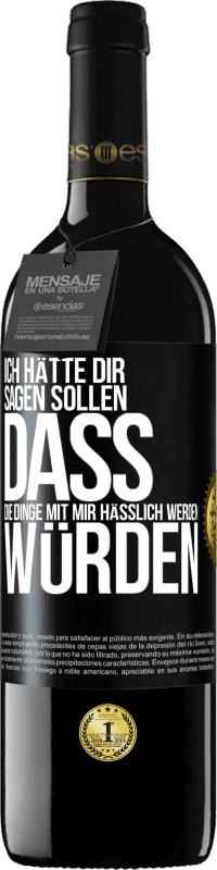 39,95 € Kostenloser Versand | Rotwein RED Ausgabe MBE Reserve Ich hätte dir sagen sollen, dass die Dinge mit mir hässlich werden würden Schwarzes Etikett. Anpassbares Etikett Reserve 12 Monate Ernte 2015 Tempranillo