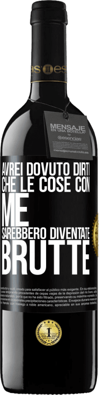 39,95 € | Vino rosso Edizione RED MBE Riserva Avrei dovuto dirti che le cose con me sarebbero diventate brutte Etichetta Nera. Etichetta personalizzabile Riserva 12 Mesi Raccogliere 2015 Tempranillo