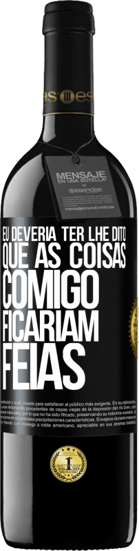 39,95 € Envio grátis | Vinho tinto Edição RED MBE Reserva Eu deveria ter lhe dito que as coisas comigo ficariam feias Etiqueta Preta. Etiqueta personalizável Reserva 12 Meses Colheita 2015 Tempranillo