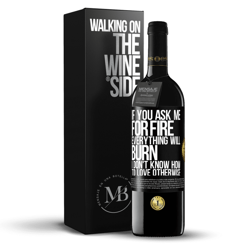 39,95 € Free Shipping | Red Wine RED Edition MBE Reserve If you ask me for fire, everything will burn. I don't know how to love otherwise Black Label. Customizable label Reserve 12 Months Harvest 2014 Tempranillo