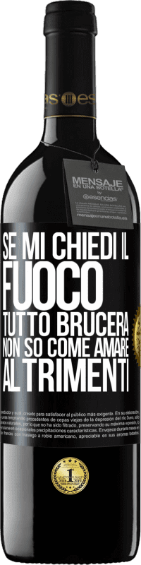 39,95 € | Vino rosso Edizione RED MBE Riserva Se mi chiedi il fuoco, tutto brucerà. Non so come amare altrimenti Etichetta Nera. Etichetta personalizzabile Riserva 12 Mesi Raccogliere 2015 Tempranillo