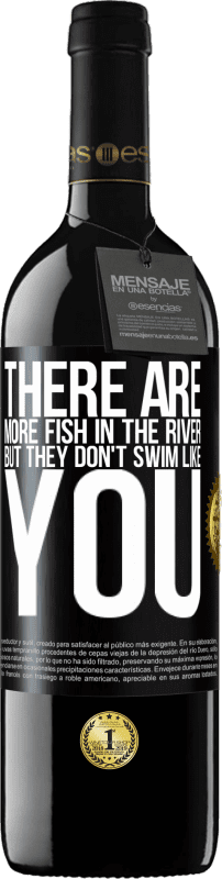 39,95 € | Red Wine RED Edition MBE Reserve There are more fish in the river, but they don't swim like you Black Label. Customizable label Reserve 12 Months Harvest 2014 Tempranillo