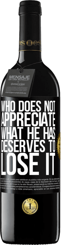 39,95 € Free Shipping | Red Wine RED Edition MBE Reserve Who does not appreciate what he has, deserves to lose it Black Label. Customizable label Reserve 12 Months Harvest 2016 Tempranillo