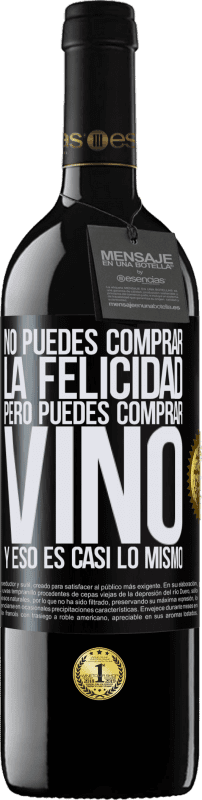 39,95 € | Vino Tinto Edición RED MBE Reserva No puedes comprar la felicidad, pero puedes comprar vino y eso es casi lo mismo Etiqueta Negra. Etiqueta personalizable Reserva 12 Meses Cosecha 2014 Tempranillo