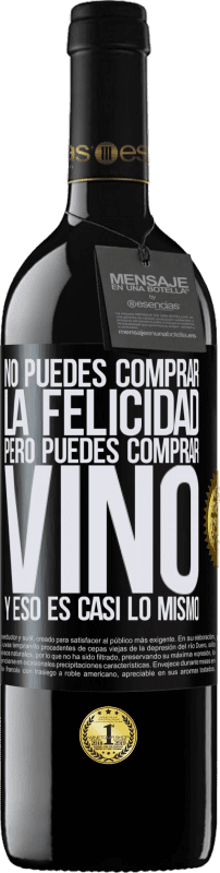 39,95 € | Vino Tinto Edición RED MBE Reserva No puedes comprar la felicidad, pero puedes comprar vino y eso es casi lo mismo Etiqueta Negra. Etiqueta personalizable Reserva 12 Meses Cosecha 2015 Tempranillo