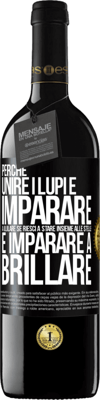 «Perché unire i lupi e imparare a ululare, se riesci a stare insieme alle stelle e imparare a brillare» Edizione RED MBE Riserva