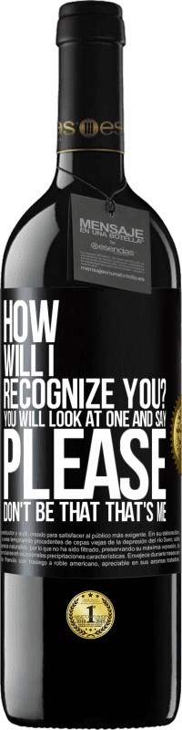 39,95 € | Red Wine RED Edition MBE Reserve How will i recognize you? You will look at one and say please, don't be that. That's me Black Label. Customizable label Reserve 12 Months Harvest 2014 Tempranillo