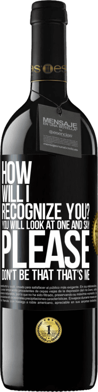 39,95 € | Red Wine RED Edition MBE Reserve How will i recognize you? You will look at one and say please, don't be that. That's me Black Label. Customizable label Reserve 12 Months Harvest 2015 Tempranillo